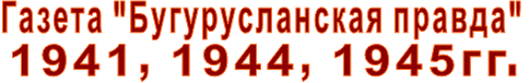 Газета "Бугурусланская правда"  1941, 1944, 1945гг.
